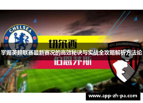 掌握英超联赛最新赛况的高效秘诀与实战全攻略解析方法论 掌握英超联赛最新赛况的高效秘诀与实战全攻略解析方法论