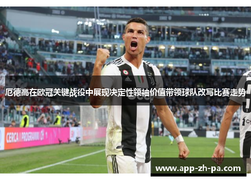 厄德高在欧冠关键战役中展现决定性领袖价值带领球队改写比赛走势 厄德高在欧冠关键战役中展现决定性领袖价值带领球队改写比赛走势