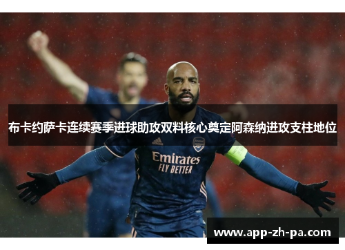 布卡约萨卡连续赛季进球助攻双料核心奠定阿森纳进攻支柱地位