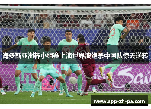海多斯亚洲杯小组赛上演世界波绝杀中国队惊天逆转