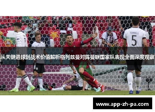 从关键进球到战术价值解析格列兹曼对阵曼联国家队表现全面深度观察